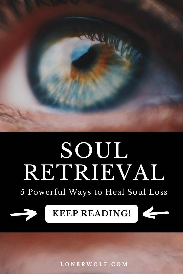 Soul Retrieval: 5 Powerful Ways to Heal Soul Loss