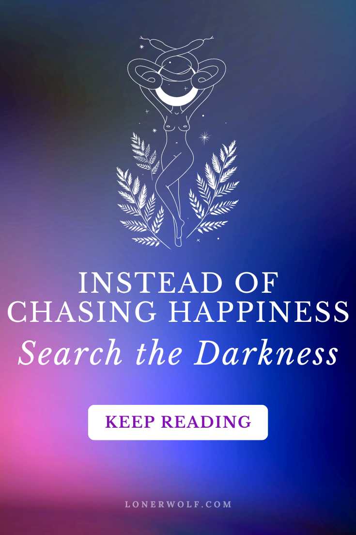 Instead of Chasing Happiness, Search the Darkness