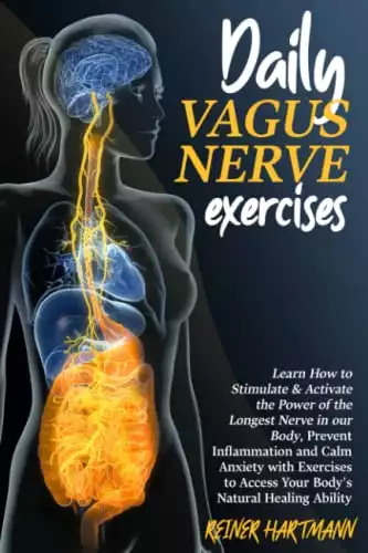 DAILY VAGUS NERVE EXERCISES: Learn How to Stimulate & Activate the Power of the Longest Nerve in our Body, Prevent Inflammation and Calm Anxiety with Exercises to Access Your Body's Natural H...