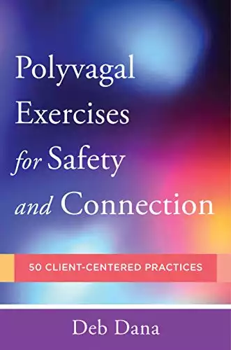 Polyvagal Exercises for Safety and Connection: 50 Client-Centered Practices (Norton Series on Interpersonal Neurobiology)