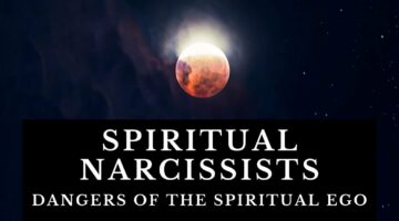 Spiritual Narcissists – The Dangers of the Spiritual Ego